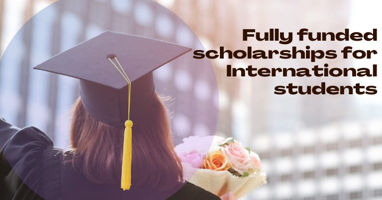 Fully funded scholarships for International students